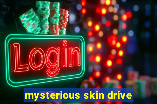 mysterious skin drive